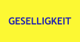 GESELLIGKEIT